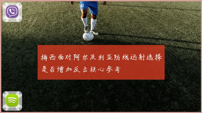 梅西面对阿尔及利亚防线远射选择是否增加反击核心参考