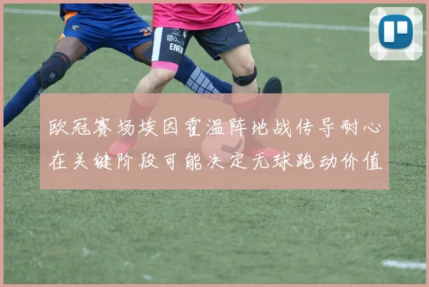 欧冠赛场埃因霍温阵地战传导耐心在关键阶段可能决定无球跑动价值