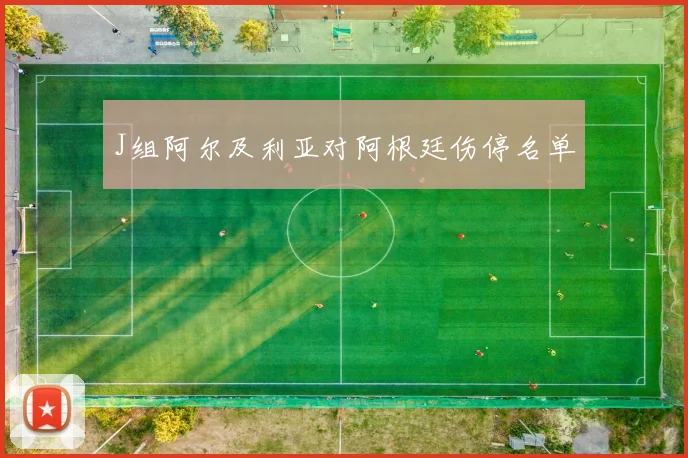 J组阿尔及利亚对阿根廷伤停名单